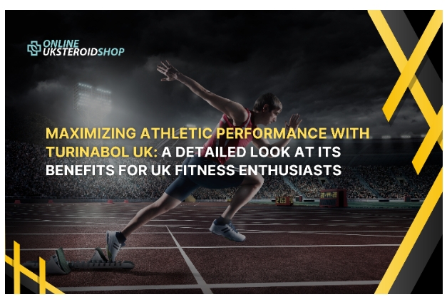 MAXIMIZING ATHLETIC PERFORMANCE WITH TURINABOL UK: A DETAILED LOOK AT ITS BENEFITS FOR UK FITNESS ENTHUSIASTS